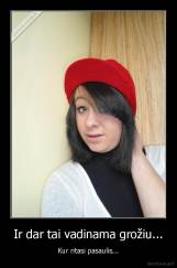 Ir dar tai vadinama grožiu... - Kur ritasi pasaulis...