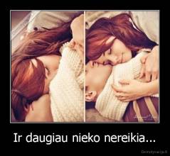 Ir daugiau nieko nereikia... - 