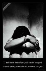 Ir dažniausiai mes sakome, kad niekam nerūpime - kaip nerūpime, ar būname atstumti vieno žmogaus