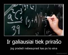 Ir galiausiai tiek prirašo - jog pradedi nebesuprast kas po ko eina