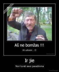 Ir jie -  Nori tureti savo pavadinima