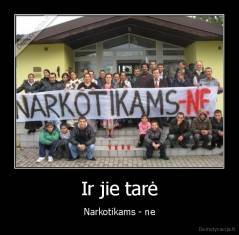 Ir jie tarė - Narkotikams - ne