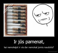 Ir jūs pamenat, - kai nemokėjot ir vis dar nemokat jomis naudotis?