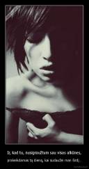 Ir, kad tu, nusigraužtum sau visas alkūnes, -  prakeikdamas tą dieną, kai sudaužei man širdį . 