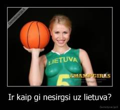 Ir kaip gi nesirgsi uz lietuva? - 