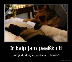 Ir kaip jam paaiškinti - Kad jiedu daugiau niekada nebežais?