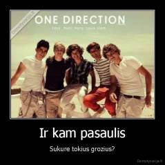Ir kam pasaulis - Sukure tokius grozius?
