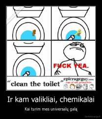 Ir kam valikliai, chemikalai - Kai turim mes universalų galą