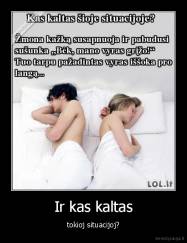 Ir kas kaltas - tokioj situacijoj?