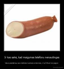 Ir kas sakė, kad maigymas telefonu nenaudingas - Vakar pasidalinau savo dešrelės nuotrauka internete, ir ką? Iškart visi pagyrė 