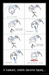 Ir kaskart, vistiek darome tapatį... - 