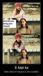 Ir kazi ka - Galetu daryti dvi merginos su vienu puodeliu?