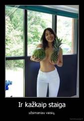 Ir kažkaip staiga - užsimaniau vaisių.