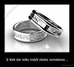 Ir kiek dar reiks rodyti ziedus zurnaluose... - 