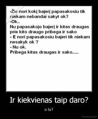 Ir kiekvienas taip daro? - o tu?