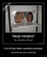 Ir ko tik šiais laikais neprideda pardavėjai, - kad parduotų savo produkciją