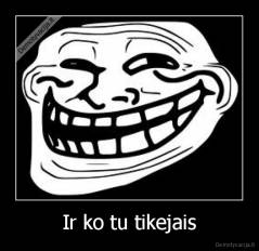Ir ko tu tikejais - 