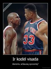 Ir kodėl visada - išsirenku aršiausią oponentą?