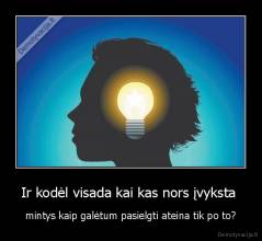 Ir kodėl visada kai kas nors įvyksta  - mintys kaip galėtum pasielgti ateina tik po to?