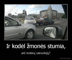 Ir kodėl žmonės stumia, - ant moterų vairuotojų?