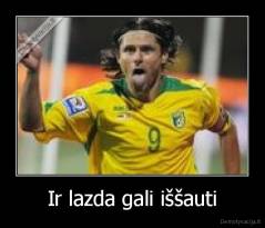 Ir lazda gali iššauti - 