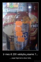 Ir mes iš 200 valstybių esame 7... - ... pagal išgeriama alaus kiekį.