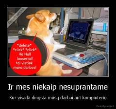 Ir mes niekaip nesuprantame - Kur visada dingsta mūsų darbai ant kompiuterio