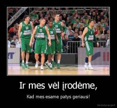 Ir mes vėl įrodėme, - Kad mes esame patys geriausi!