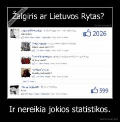 Ir nereikia jokios statistikos. - 