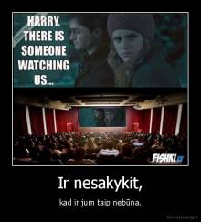 Ir nesakykit, - kad ir jum taip nebūna.