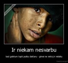 Ir niekam nesvarbu - kad galėtum tapti puikiu daktaru - gimei ne vietoj ir nelaiku