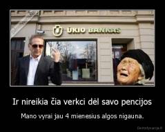 Ir nireikia čia verkci dėl savo pencijos - Mano vyrai jau 4 mienesius algos nigauna.