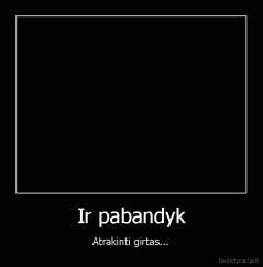 Ir pabandyk - Atrakinti girtas...