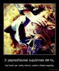 Ir paprasčiausiai supykimas dėl to, -  kad trenki per veidą vaikinui, padaro didelę tragediją.