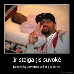 Ir staiga jis suvokė - Nebereiks uošvenės vežiot į ligoninę!