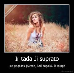 Ir tada Ji suprato - kad pagaliau gyvena, kad pagaliau laiminga