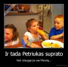 Ir tada Petriukas suprato - Kad užaugęs jis ves Marytę...