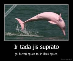 Ir tada jis suprato - jai buvau spuca tai ir liksiu spuca