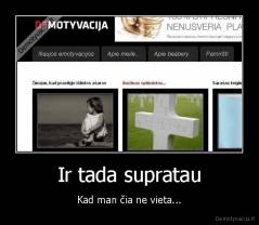 Ir tada supratau - Kad man čia ne vieta...