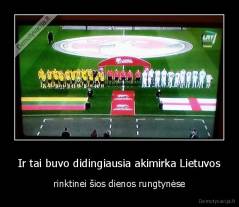 Ir tai buvo didingiausia akimirka Lietuvos - rinktinei šios dienos rungtynėse