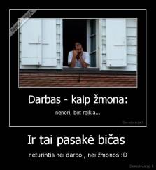 Ir tai pasakė bičas  - neturintis nei darbo , nei žmonos :D