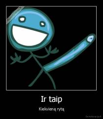 Ir taip - Kiekvieną rytą