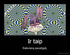 Ir taip - Kiekvieną savaitgalį.