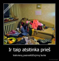 Ir taip atsitinka prieš - kiekvieną pasivaikščiojimą lauke