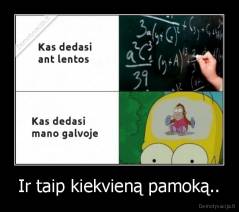 Ir taip kiekvieną pamoką.. - 