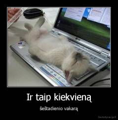 Ir taip kiekvieną - šeštadienio vakarą