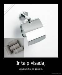 Ir taip visada, - užsižiūri tik po reikalo.