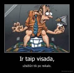 Ir taip visada, - užsižiūri tik po reikalo.