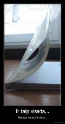 Ir taip visada... - Niekada nerasi tinkamo...