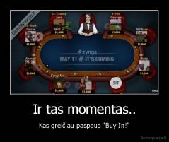 Ir tas momentas.. - Kas greičiau paspaus "Buy In!"